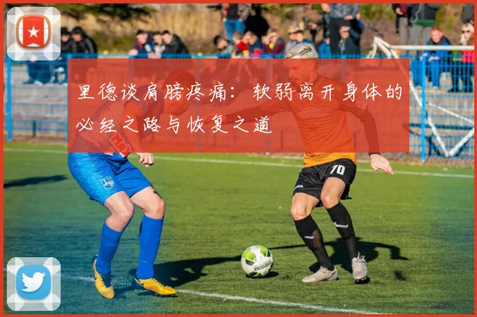里德谈肩膀疼痛：软弱离开身体的必经之路与恢复之道